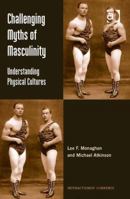 Challenging Myths of Masculinity: Understanding Physical Cultures. Lee F. Monaghan, Michael Atkinson 1409435008 Book Cover