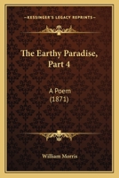 The Earthy Paradise, Part 4: A Poem 1437326226 Book Cover