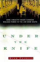 Under the Knife: How a Wealthy Negro Surgeon Wielded Power in the Jim Crow South 0684846519 Book Cover
