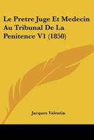 Le Pretre Juge Et Medecin Au Tribunal De La Penitence V1 (1850) 1166790053 Book Cover