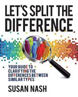 Let's Split the Difference: Your Guide to Clarifying the Differences Between Similar Types 0956327907 Book Cover