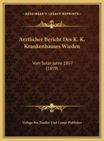 Arztlicher Bericht Des K. K. Krankenhauses Wieden: Vom Solar-Jahre 1857 (1859) 1160777659 Book Cover