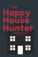 The Happy House Hunter Checklist: 6x9, 120 page companion, Easy Carry, Soft Cover Matte Finish, Easily fits inside a purse, Great Gift for First Time Home Buyers 1072863936 Book Cover