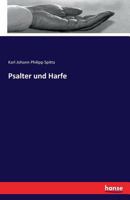 Psalter Und Harfe: Sammlung Christlicher Lieder Zur H�uslichen Erbauung: Beide Sammlungen in Einem Band Vereinigt, Sachlich Geordnet Und Mit Angabe Der Melodien Versehen 3741116882 Book Cover