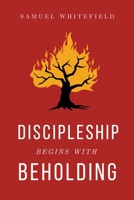 Discipleship Begins with Beholding 173534544X Book Cover