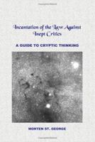 Incantation of the Law Against Inept Critics: A Guide to Cryptic Thinking 141963545X Book Cover