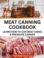 Meat Canning Cookbook Using Pressure Canning Method: Learn How To Preserve Meat Using A Meat Canning Pressure Cooker (Home Canning Cookbooks) B0CQXXKDN2 Book Cover