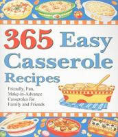 365 Easy Casserole Recipes: Friendly, Fun, Make-In-Advance Casseroles for Family and Friends 1597690058 Book Cover