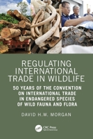 Regulating International Trade in Wildlife: 50 Years of the Convention on International Trade in Endangered Species of Wild Fauna and Flora 1032866381 Book Cover