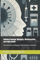 Collateral Damage: Misogyny, Misinformation, and Public Health: The Intersections of Misogyny, Misinformation, and Decline B0DQJL1W3M Book Cover