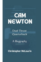 CAM NEWTON: The Dual-Threat Quarterback - A Biography B0DQTJJ2MV Book Cover