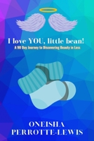 I Love YOU, Little Bean!: A 90 Day Journey to Discovering Beauty in Loss B09GCQN1GT Book Cover