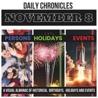 Daily Chronicles November 8: A Visual Almanac of Historical Events, Birthdays, and Holidays B0CLHDX1NB Book Cover