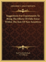 Suggestions for Experiments to Bring the Effects of Odic Force Within the Ken of Non-sensitives 1425454526 Book Cover