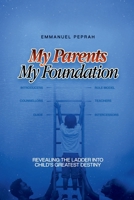 My Parents My Foundation: Revealing the Ladder into a Child's Greatest Destiny B0FTFDKZ9B Book Cover