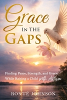 Grace In the Gaps: Finding Peace Strength and Grace While Raising a Child with Autism B0H1632LSJ Book Cover