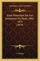 Essai historique sur les séminaires du Mans. 1802-1875 1141154978 Book Cover