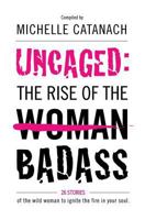 Uncaged: The Rise of the Badass: 26 Stories of the Wild Woman to Ignite the Fire in Your Soul 1788082931 Book Cover