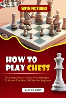HOW TO PLAY CHESS: The comprehensive guide with strategies to master the rules of chess for beginners (BOOK 1) (HOW TO PLAY CHESS SERIES (BOOK1-5)) B0CNTV55TP Book Cover