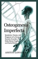 Osteogenesis Imperfecta: Symptoms, Causes, and Diagnosis of a Group of Genetic Disorders That Make Bones Fragile and Easily Broken B0G3WHBNVP Book Cover