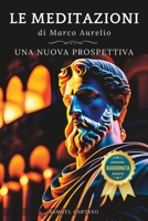 Le MEDITAZIONI di Marco Aurelio: Una Nuova Prospettiva - Serenità Stoica Per Una Vita Consapevole B0C1JB5GBS Book Cover