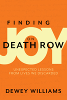 Finding Joy on Death Row: Unexpected Lessons from Lives We Discarded 1947297554 Book Cover