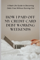 How I Paid Off My Credit Card Debt Working Weekends: A Real-Life Guide to Becoming Debt-Free Without Burning Out B0FCDVB1Z4 Book Cover