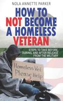 How To Not Become a Homeless Veteran: Steps to Take Before, During, and After Release From the Military 1095940074 Book Cover