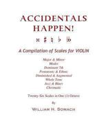Accidentals Happen! a Compilation of Scales for Violin in One Octave: Major & Minor, Modes, Dominant 7th, Pentatonic & Ethnic, Diminished & Augmented, Whole Tone, Jazz & Blues, Chromatic 1490910530 Book Cover