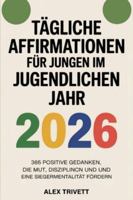 TÄGLICHE AFFIRMATIONEN FÜR JUNGEN IM JUGENDLICHEN JAHR 2026: 365 positive Gedanken, die Mut, Disziplin und eine Siegermentalität fördern B0G4RDCPGH Book Cover