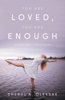 You Are Loved, You Are Enough: A Memoir about embracing life 1038360897 Book Cover