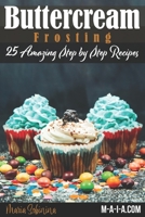 Buttercream Frosting: 25 Amazing Step by Step Recipes 1980655960 Book Cover