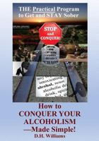 How to Conquer Your Alcoholism - Made Simple!: The Practical Way to Get and Stay Sober 0999191500 Book Cover