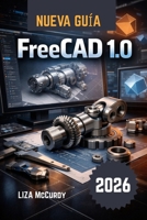 FreeCAD 1.0 Guía del usuario 2026: Diseño 3D profesional gratuito: crea modelos editables, máquinas a medida, realiza pruebas, planifica cortes y ... principiantes y expertos. (Spanish Edition) B0GV2PG1R3 Book Cover
