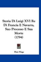 Storia Di Luigi XVI Re Di Francia E Navarra, Suo Processo E Sua Morte (1794) 1166294153 Book Cover