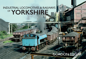 Industrial Locomotives & Railways of Yorkshire 1445667762 Book Cover