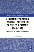 A British Education Control Officer in Occupied Germany, 1945-1949: The Letters of Edward Aitken-Davies 1032214406 Book Cover