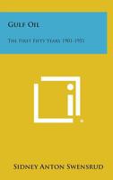Gulf Oil: The First Fifty Years 1901-1951 1258644568 Book Cover