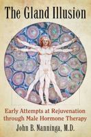 The Gland Illusion: Early Attempts at Rejuvenation Through Male Hormone Therapy 1476666121 Book Cover