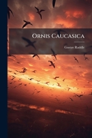 Ornis Caucasica: Die Vogelwelt Des Kaukasus Systematisch Und Biologisch-geographisch Beschrieben ... 1248935551 Book Cover