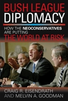 Bush League Diplomacy: How the Neoconservatives Are Putting the World at Risk 1591021766 Book Cover
