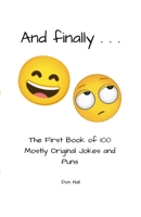 And Finally . . .: The First Book of 100 Mostly Original Jokes and Puns 1794849831 Book Cover