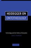 Heidegger on Ontotheology: Technology and the Politics of Education 052161659X Book Cover