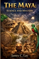 The Maya: Science and Mystery B0GW7T8X59 Book Cover
