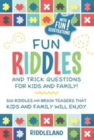 Fun Riddles & Trick Questions For Kids and Family: 300 Riddles and Brain Teasers That Kids and Family Will Enjoy - Ages 7-9 8-12 1731062982 Book Cover