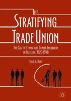 The Stratifying Trade Union: The Case of Ethnic and Gender Inequality in Palestine, 1920-1948 3319879502 Book Cover