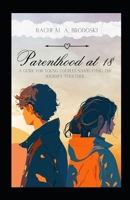 Parenthood At Eighteen: A Guide For Young Couples Navigating The Journey Together B0CWGTXX1T Book Cover