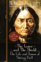The Lance and the Shield: The Life and Times of Sitting Bull 0805012745 Book Cover