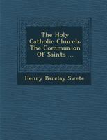 The Holy Catholic Church: The Communion of Saints 1286996724 Book Cover