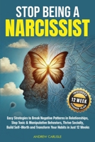 Stop Being a Narcissist: Easy Strategies to Break Negative Patterns in Relationships, Stop Toxic & Manipulative Behaviors, Thrive Socially, Build Self-Worth and Transform Your Habits in Just 12 Weeks 1836548842 Book Cover